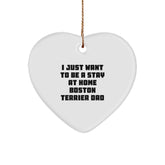 Boston Terrier Dad Gifts, Funny Heart Ornament for Men, 'I Just Want To Be A Stay At Home Boston Terrier Dad' Christmas Unique Gifts from Family, Friends, or Coworkers - Image 1